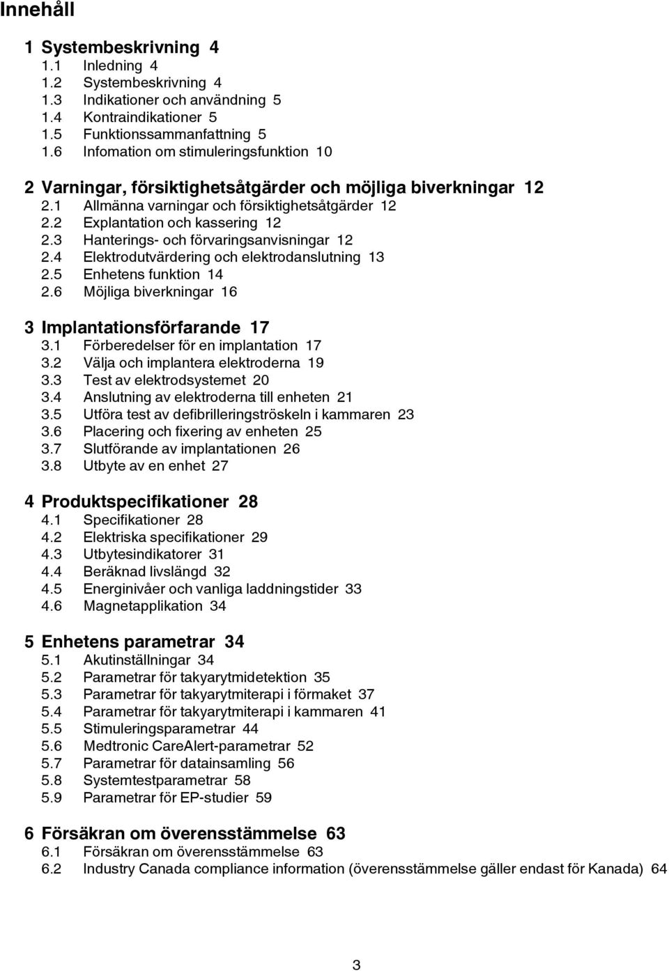 3 Hanterings- och förvaringsanvisningar 12 2.4 Elektrodutvärdering och elektrodanslutning 13 2.5 Enhetens funktion 14 2.6 Möjliga biverkningar 16 3 Implantationsförfarande 17 3.