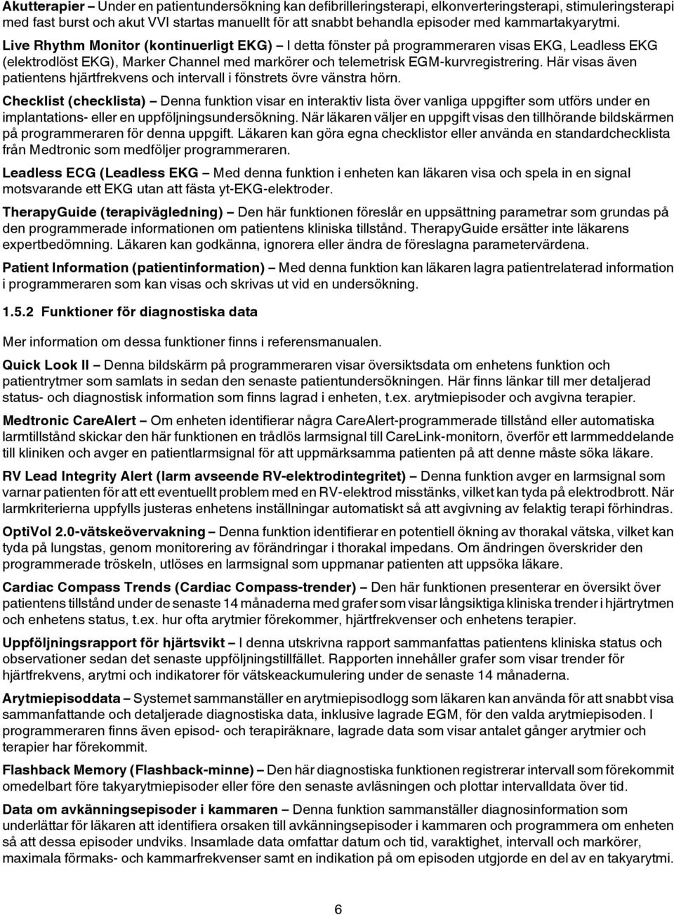 Live Rhythm Monitor (kontinuerligt EKG) I detta fönster på programmeraren visas EKG, Leadless EKG (elektrodlöst EKG), Marker Channel med markörer och telemetrisk EGM-kurvregistrering.