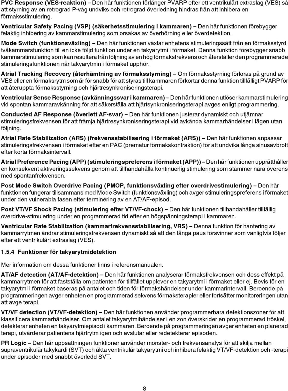 Ventricular Safety Pacing (VSP) (säkerhetsstimulering i kammaren) Den här funktionen förebygger felaktig inhibering av kammarstimulering som orsakas av överhörning eller överdetektion.