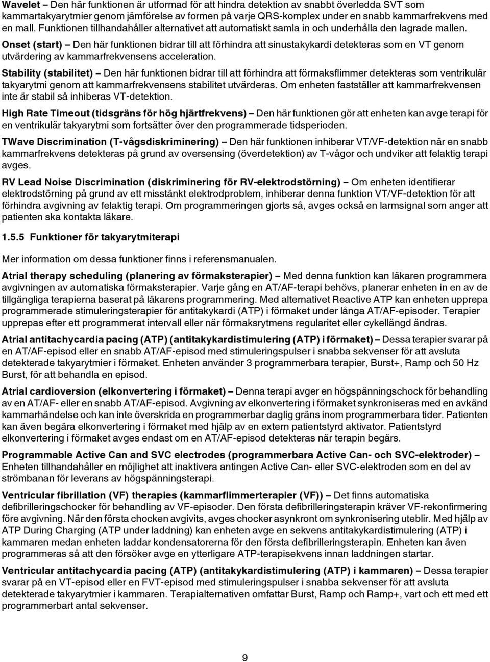 Onset (start) Den här funktionen bidrar till att förhindra att sinustakykardi detekteras som en VT genom utvärdering av kammarfrekvensens acceleration.