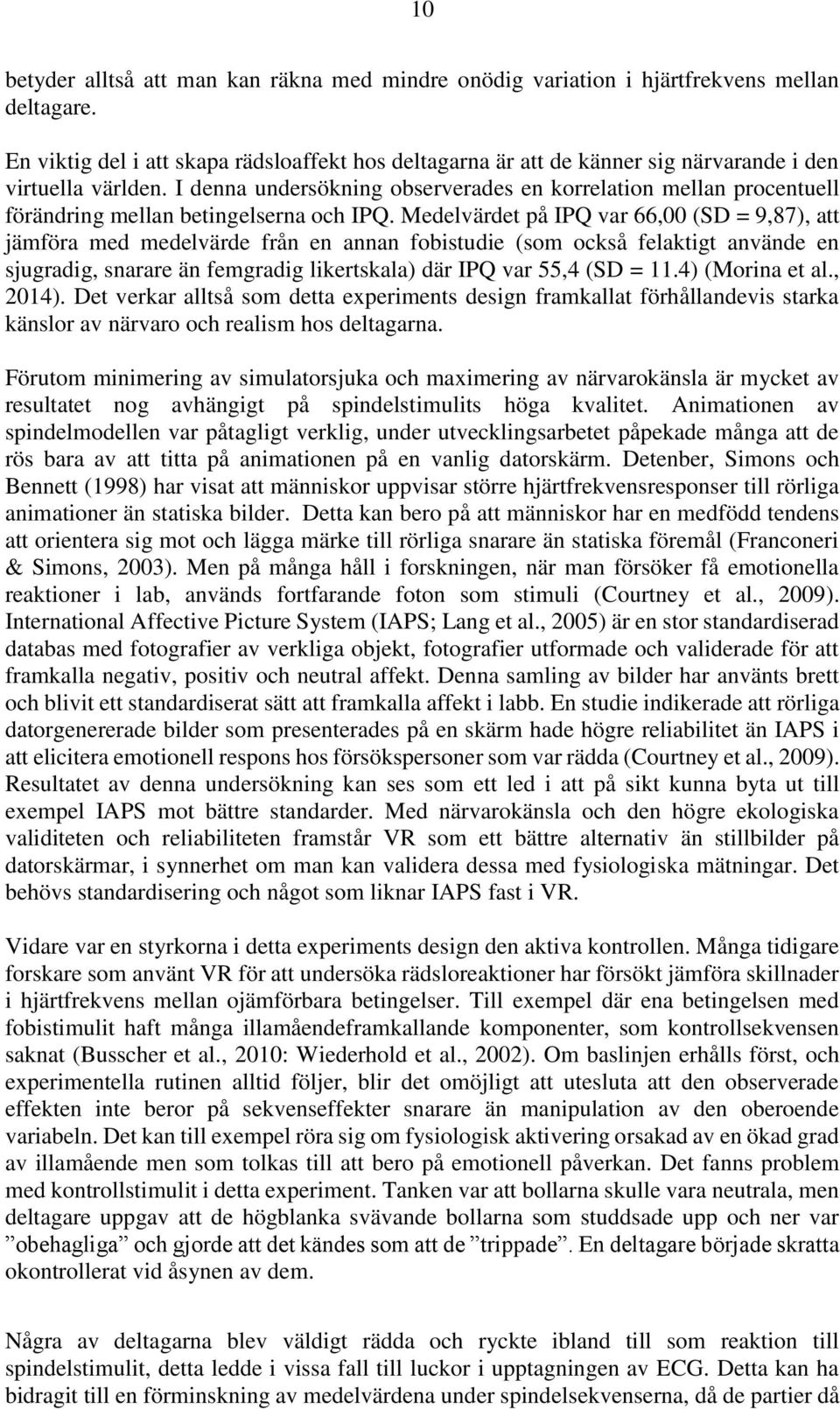 I denna undersökning observerades en korrelation mellan procentuell förändring mellan betingelserna och IPQ.