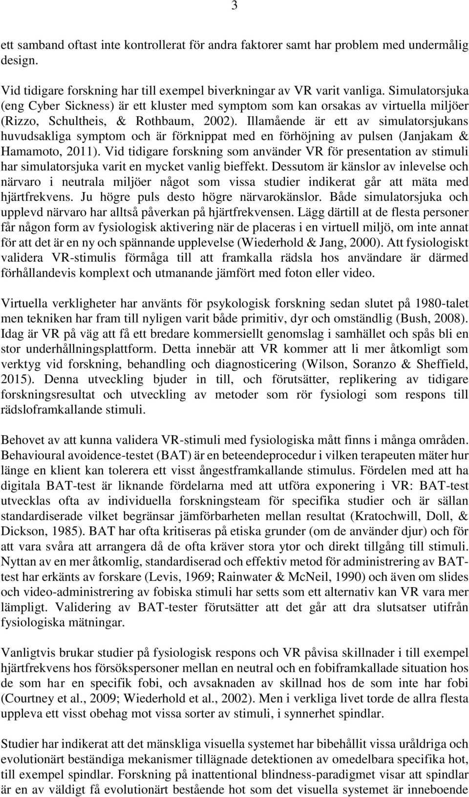 Illamående är ett av simulatorsjukans huvudsakliga symptom och är förknippat med en förhöjning av pulsen (Janjakam & Hamamoto, 2011).