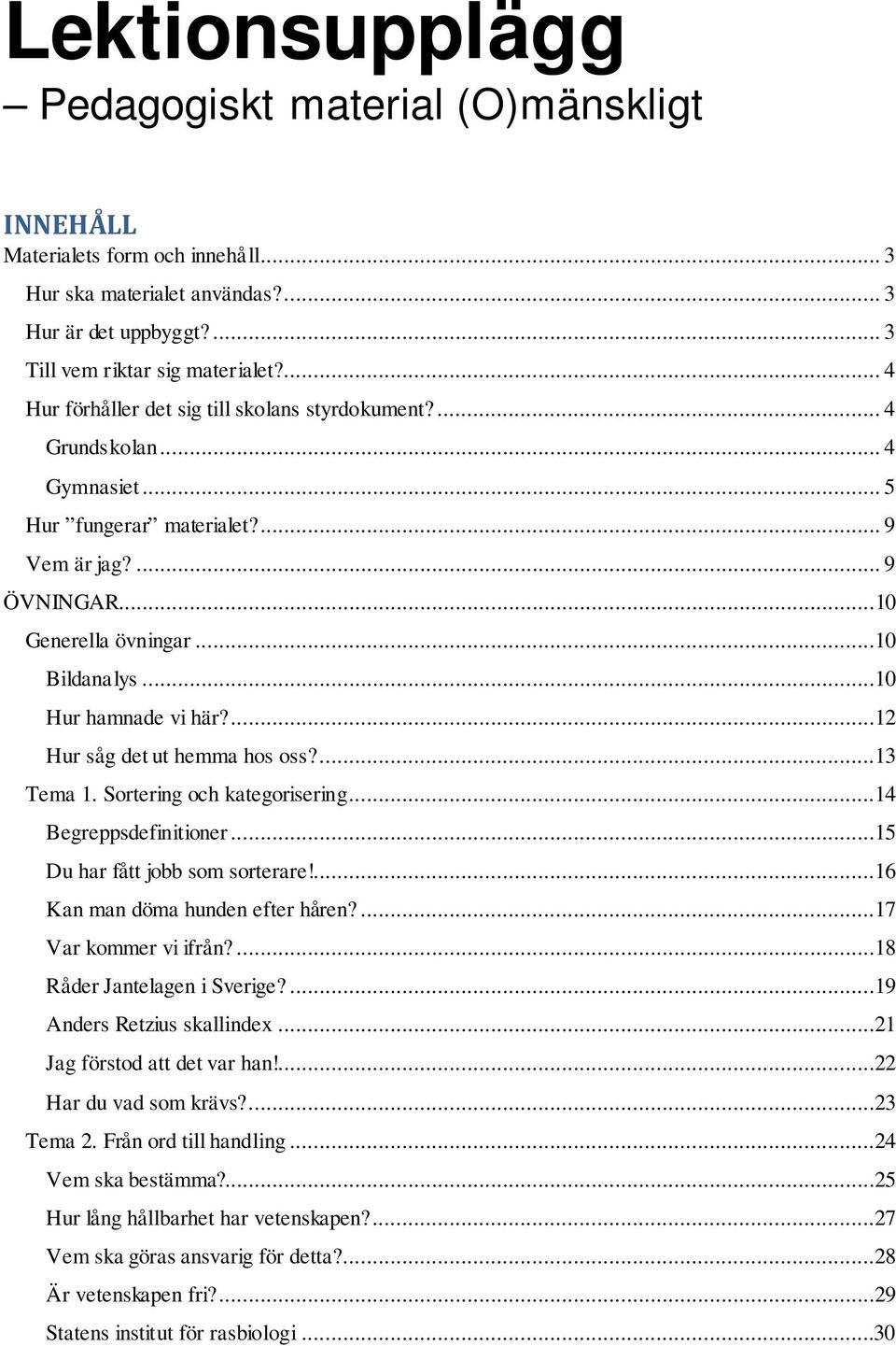 ..10 Hur hamnade vi här?...12 Hur såg det ut hemma hos oss?...13 Tema 1. Sortering och kategorisering...14 Begreppsdefinitioner...15 Du har fått jobb som sorterare!...16 Kan man döma hunden efter håren?