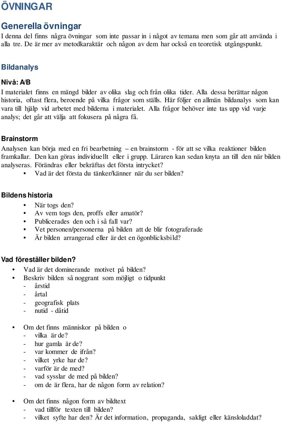 Alla dessa berättar någon historia, oftast flera, beroende på vilka frågor som ställs. Här följer en allmän bildanalys som kan vara till hjälp vid arbetet med bilderna i materialet.