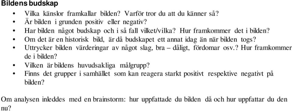 Om det är en historisk bild, är då budskapet ett annat idag än när bilden togs? Uttrycker bilden värderingar av något slag, bra dåligt, fördomar osv.