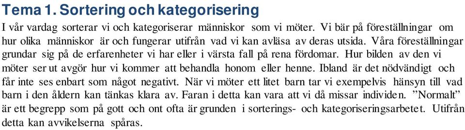 Våra föreställningar grundar sig på de erfarenheter vi har eller i värsta fall på rena fördomar. Hur bilden av den vi möter ser ut avgör hur vi kommer att behandla honom eller henne.