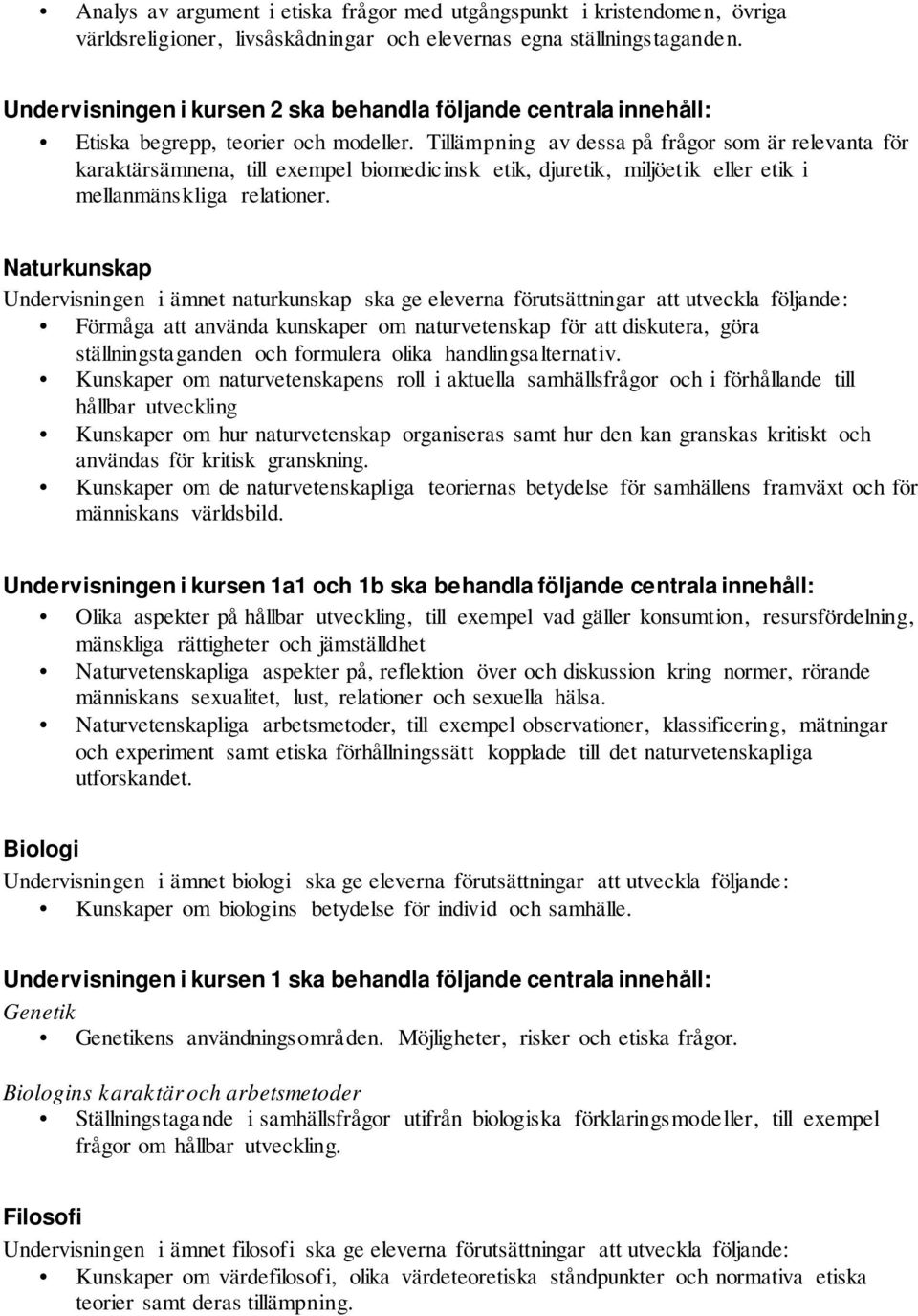 Tillämpning av dessa på frågor som är relevanta för karaktärsämnena, till exempel biomedicinsk etik, djuretik, miljöetik eller etik i mellanmänskliga relationer.