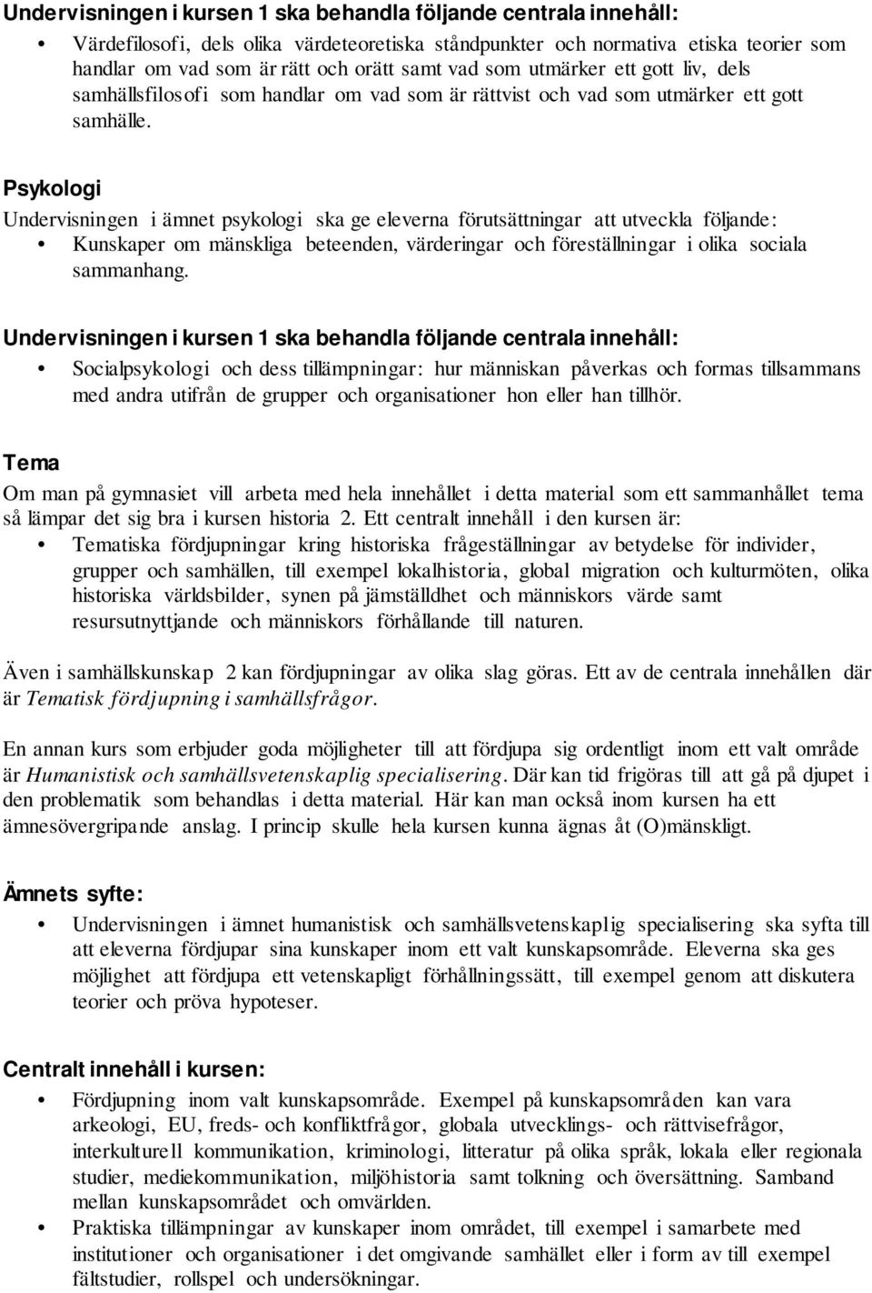 Psykologi Undervisningen i ämnet psykologi ska ge eleverna förutsättningar att utveckla följande: Kunskaper om mänskliga beteenden, värderingar och föreställningar i olika sociala sammanhang.