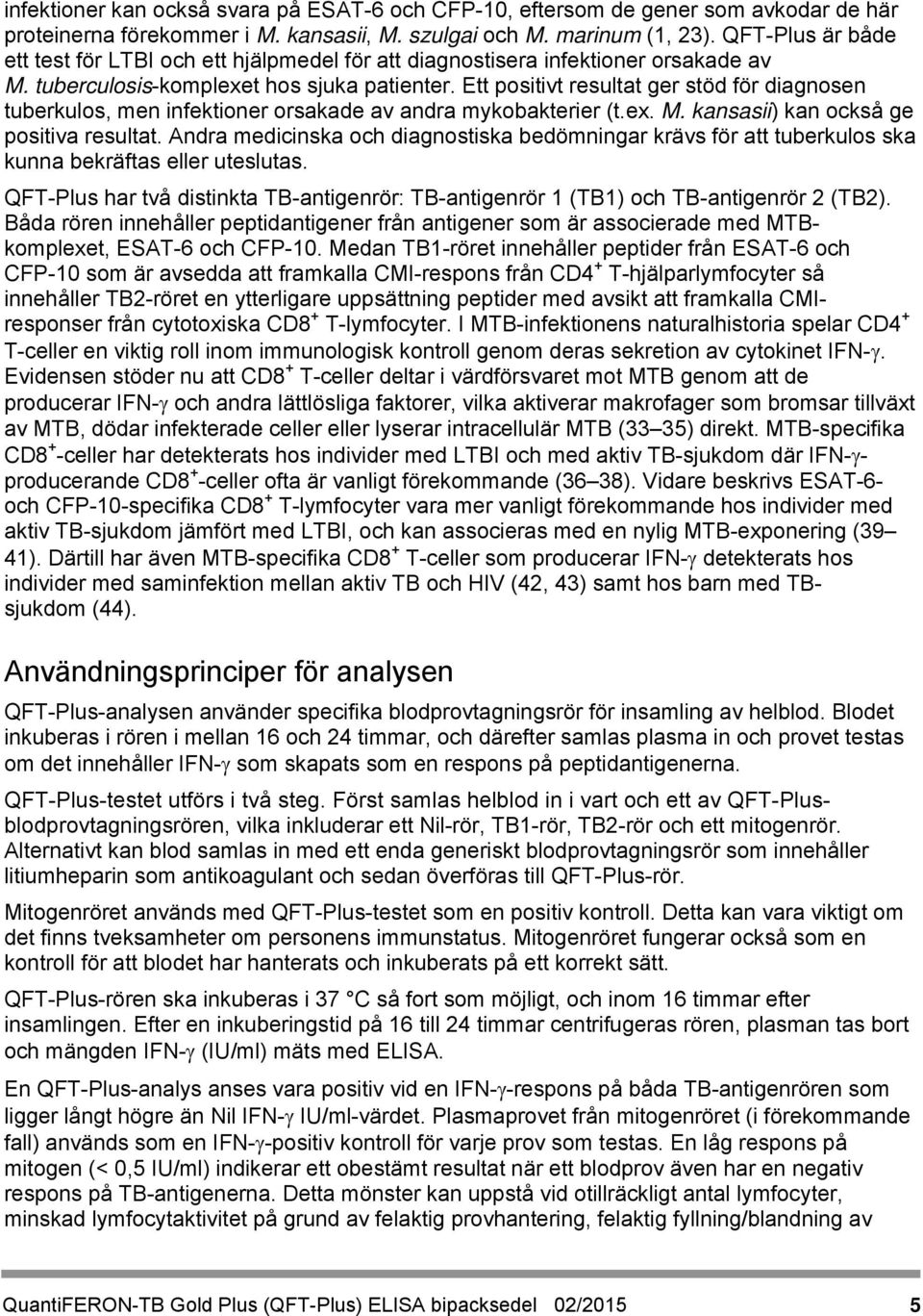 Ett positivt resultat ger stöd för diagnosen tuberkulos, men infektioner orsakade av andra mykobakterier (t.ex. M. kansasii) kan också ge positiva resultat.