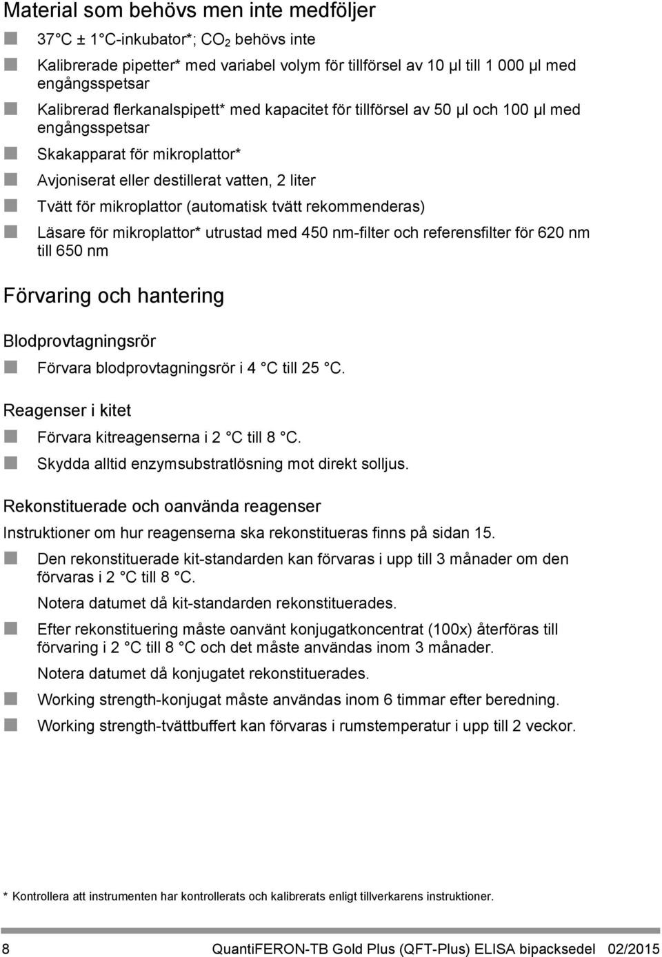 tvätt rekommenderas) Läsare för mikroplattor* utrustad med 450 nm-filter och referensfilter för 620 nm till 650 nm Förvaring och hantering Blodprovtagningsrör Förvara blodprovtagningsrör i 4 C till