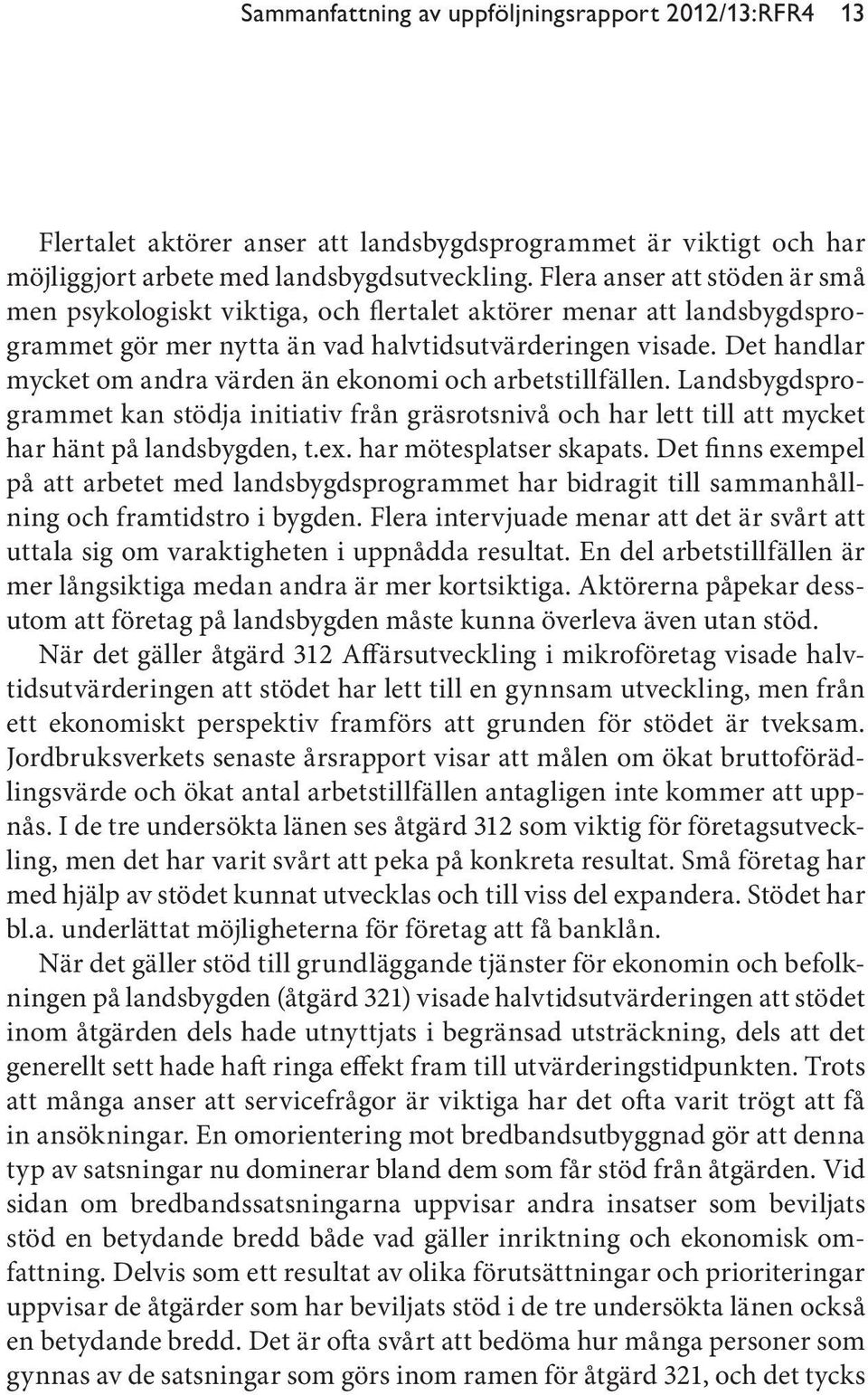 Det handlar mycket om andra värden än ekonomi och arbetstillfällen. Landsbygdsprogrammet kan stödja initiativ från gräsrotsnivå och har lett till att mycket har hänt på landsbygden, t.ex.