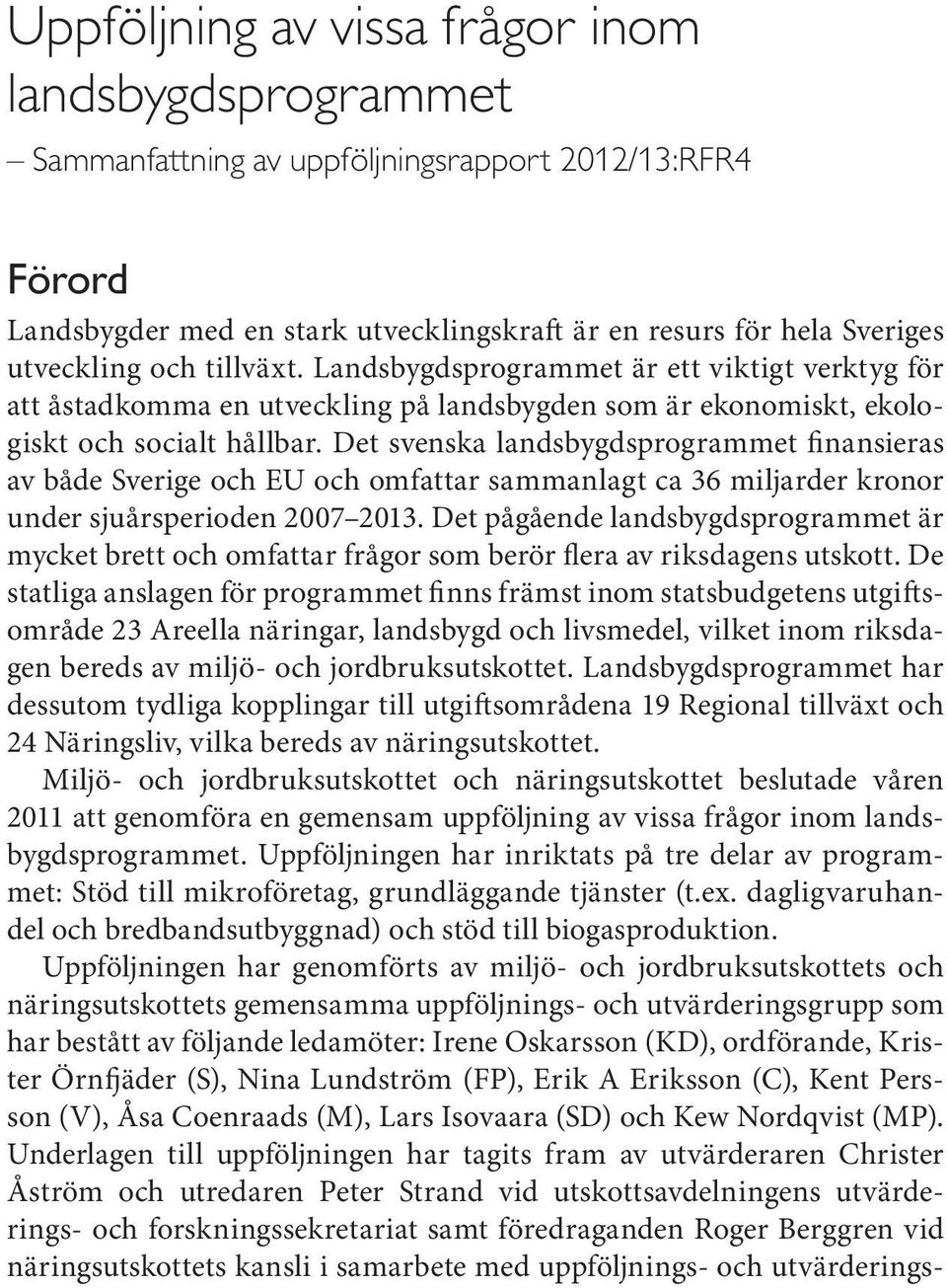 Det svenska landsbygdsprogrammet finansieras av både Sverige och EU och omfattar sammanlagt ca 36 miljarder kronor under sjuårsperioden 2007 2013.