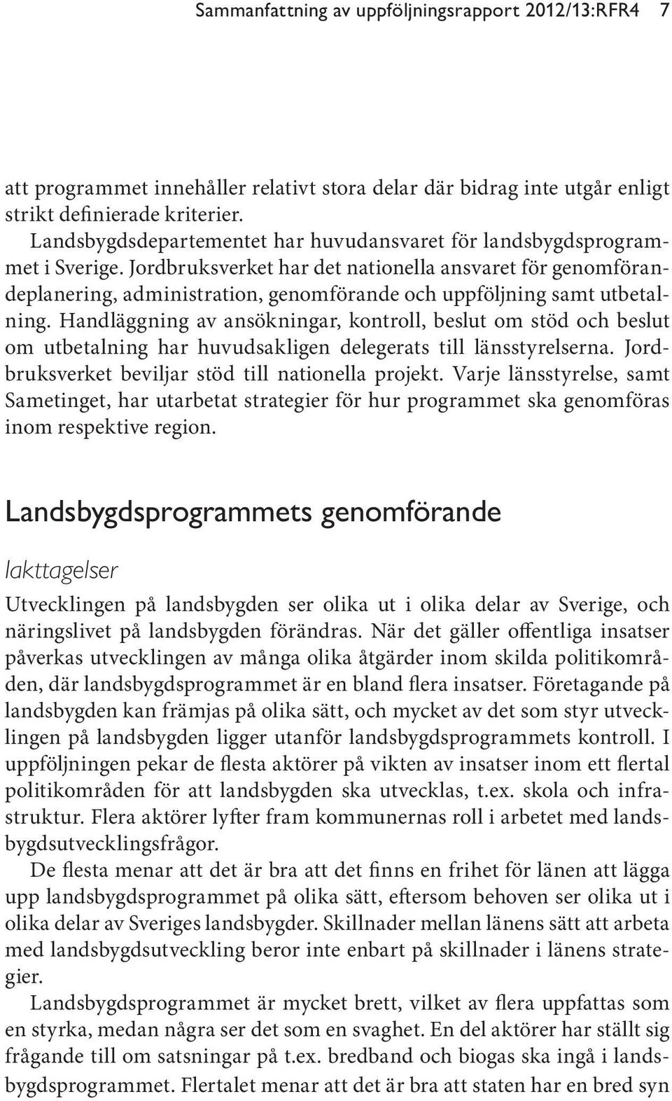 Jordbruksverket har det nationella ansvaret för genomförandeplanering, administration, genomförande och uppföljning samt utbetalning.