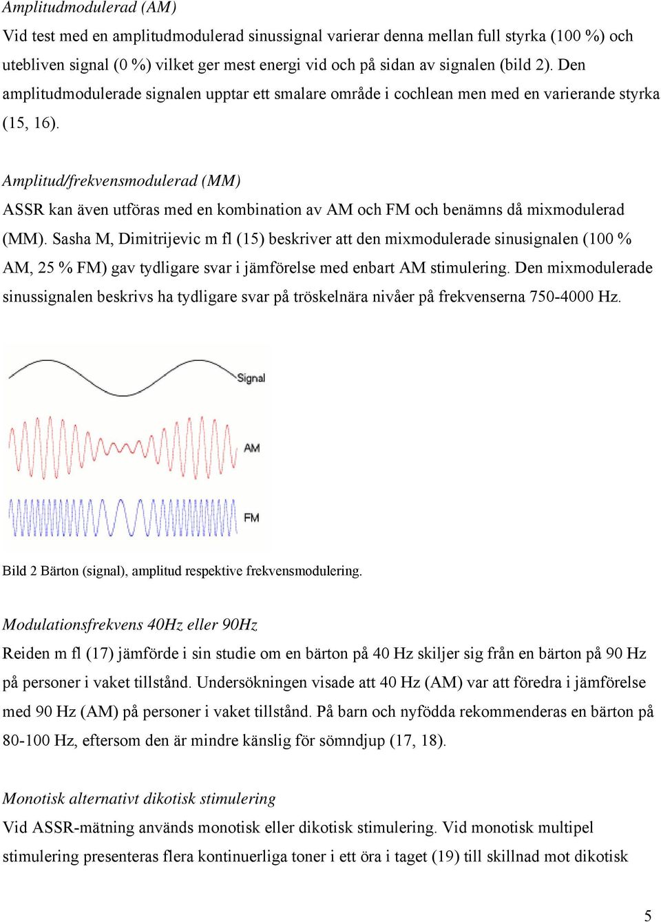 Amplitud/frekvensmodulerad (MM) ASSR kan även utföras med en kombination av AM och FM och benämns då mixmodulerad (MM).