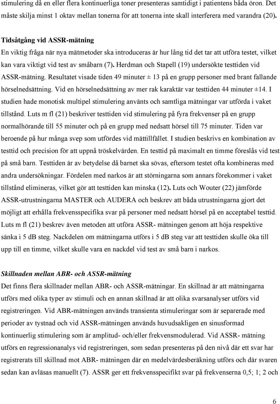 Herdman och Stapell (19) undersökte testtiden vid ASSR-mätning. Resultatet visade tiden 49 minuter ± 13 på en grupp personer med brant fallande hörselnedsättning.