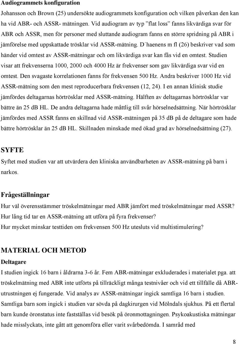 D haenens m fl (26) beskriver vad som händer vid omtest av ASSR-mätningar och om likvärdiga svar kan fås vid en omtest.