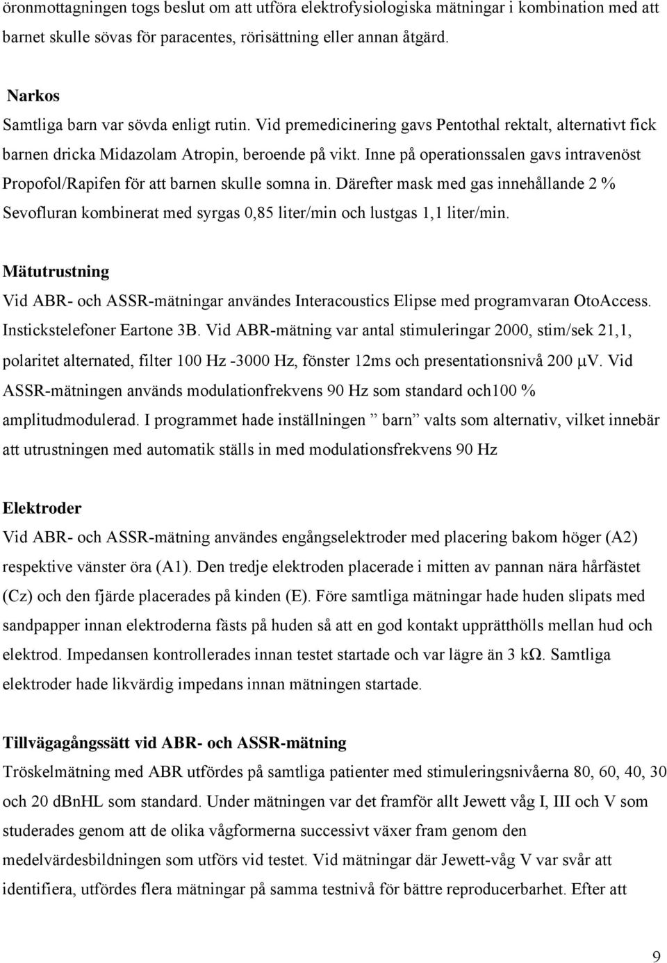 Inne på operationssalen gavs intravenöst Propofol/Rapifen för att barnen skulle somna in.