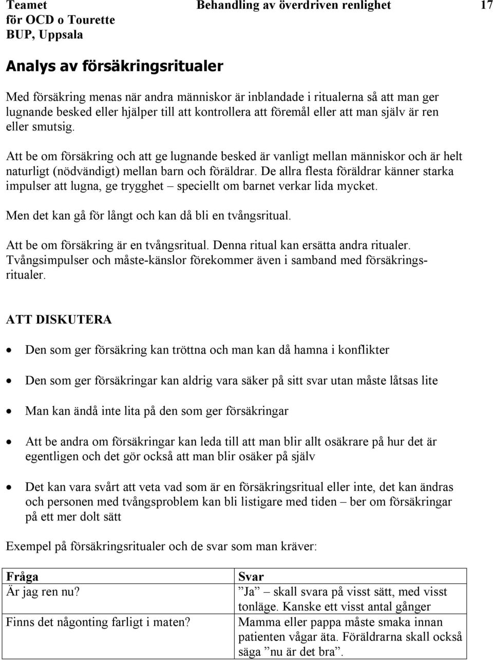 Att be om försäkring och att ge lugnande besked är vanligt mellan människor och är helt naturligt (nödvändigt) mellan barn och föräldrar.