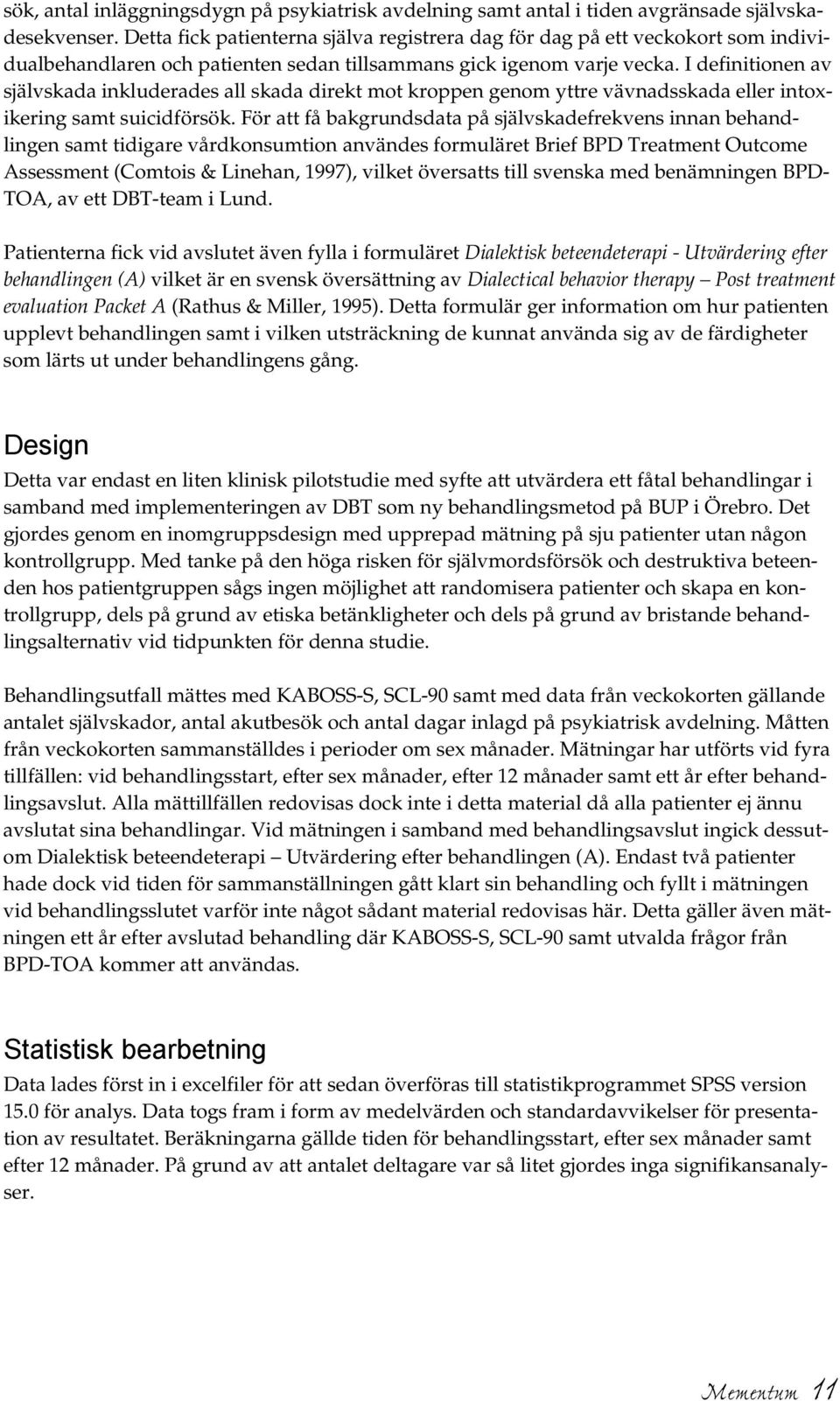 I definitionen av självskada inkluderades all skada direkt mot kroppen genom yttre vävnadsskada eller intoxikering samt suicidförsök.