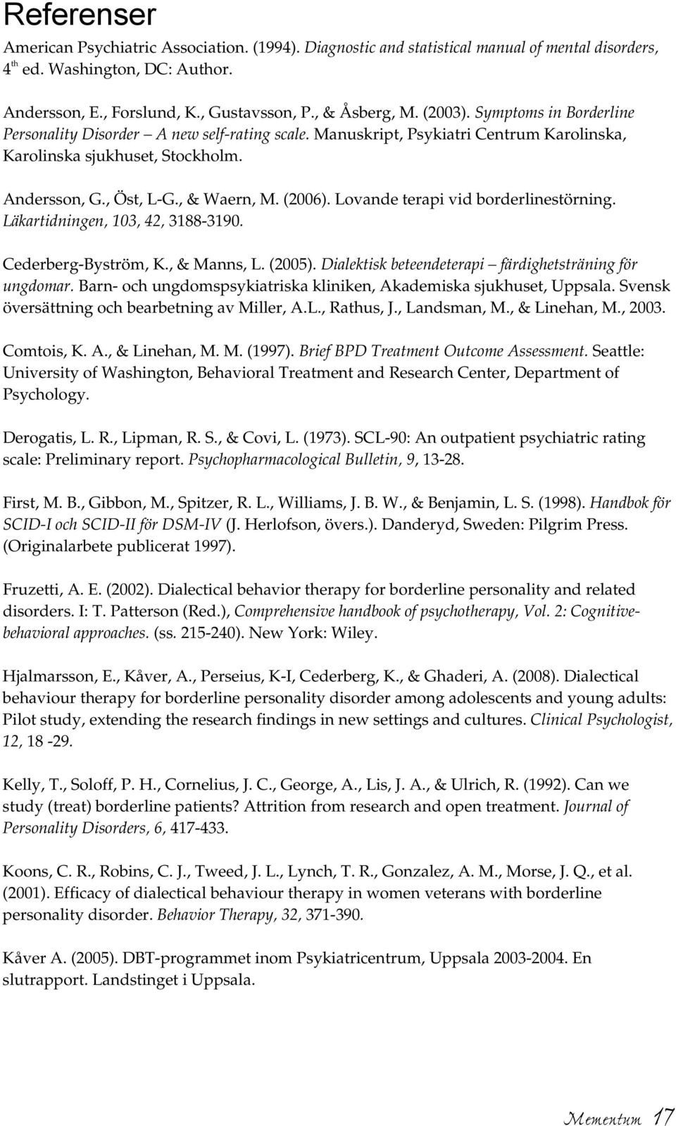 Lovande terapi vid borderlinestörning. Läkartidningen, 103, 42, 3188-3190. Cederberg-Byström, K., & Manns, L. (2005). Dialektisk beteendeterapi färdighetsträning för ungdomar.