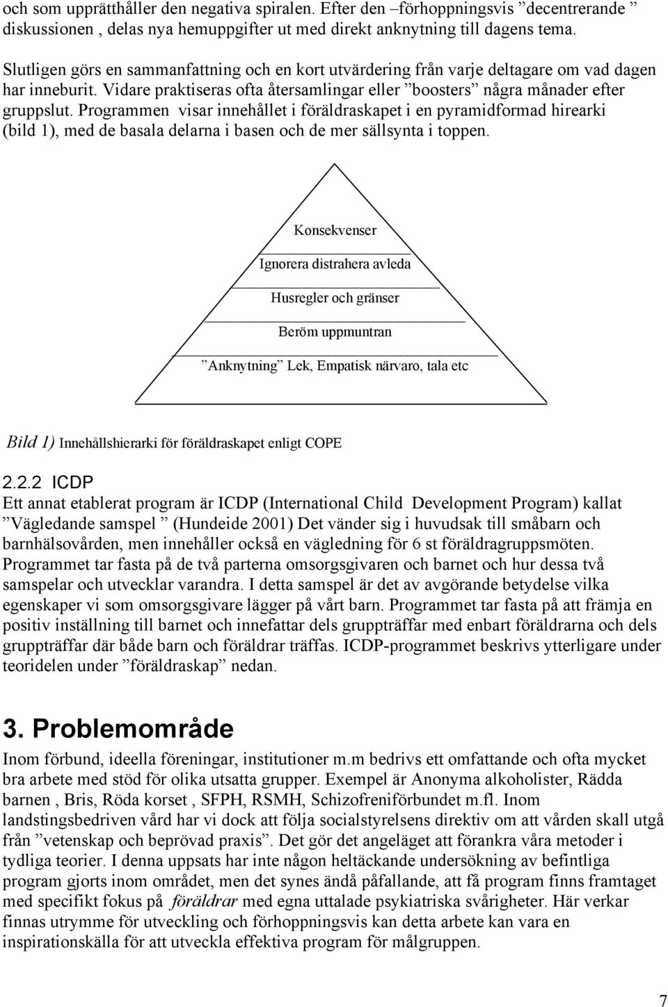 Programmen visar innehållet i föräldraskapet i en pyramidformad hirearki (bild 1), med de basala delarna i basen och de mer sällsynta i toppen.