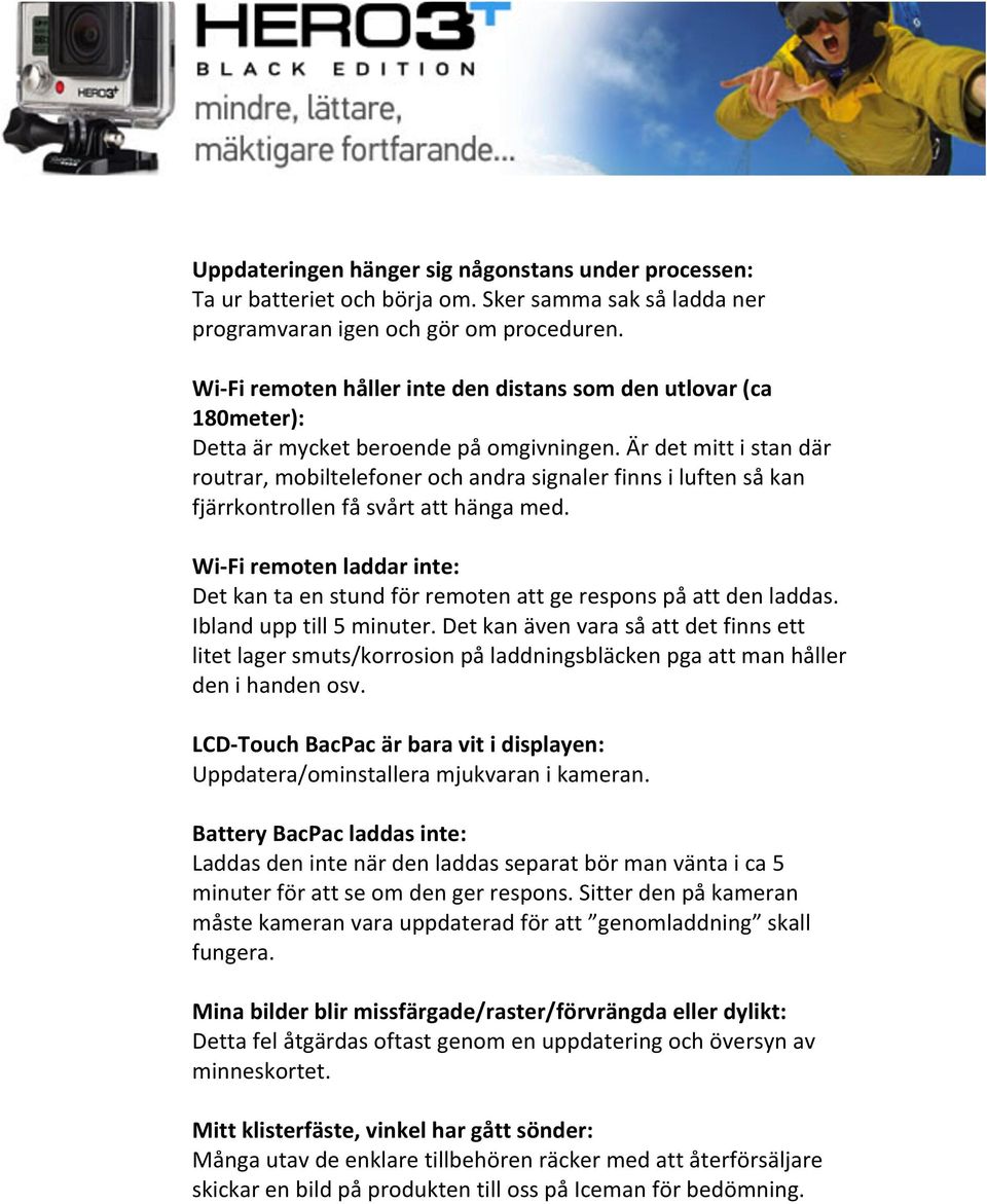 Är det mitt i stan där routrar, mobiltelefoner och andra signaler finns i luften så kan fjärrkontrollen få svårt att hänga med.