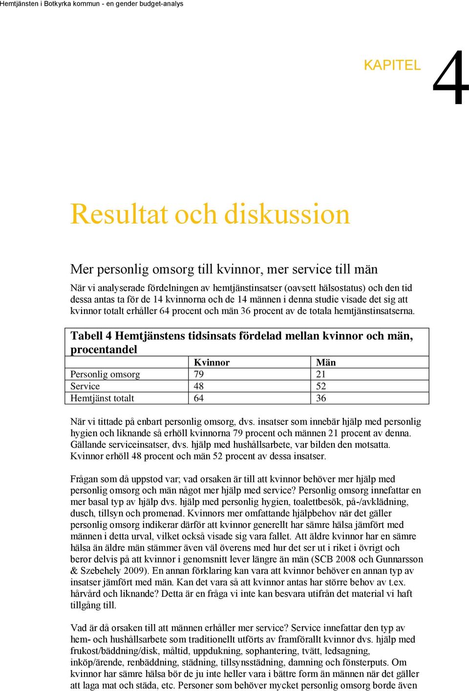 Tabell 4 Hemtjänstens tidsinsats fördelad mellan kvinnor och män, procentandel Kvinnor Personlig omsorg 79 21 Service 48 52 Hemtjänst totalt 64 36 Män När vi tittade på enbart personlig omsorg, dvs.