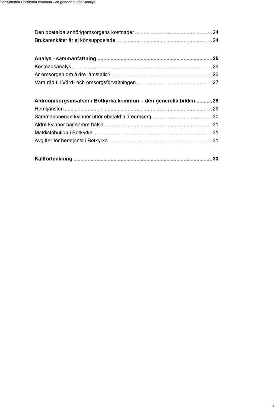 .. 27 Äldreomsorgsinsatser i Botkyrka kommun den generella bilden... 29 Hemtjänsten.