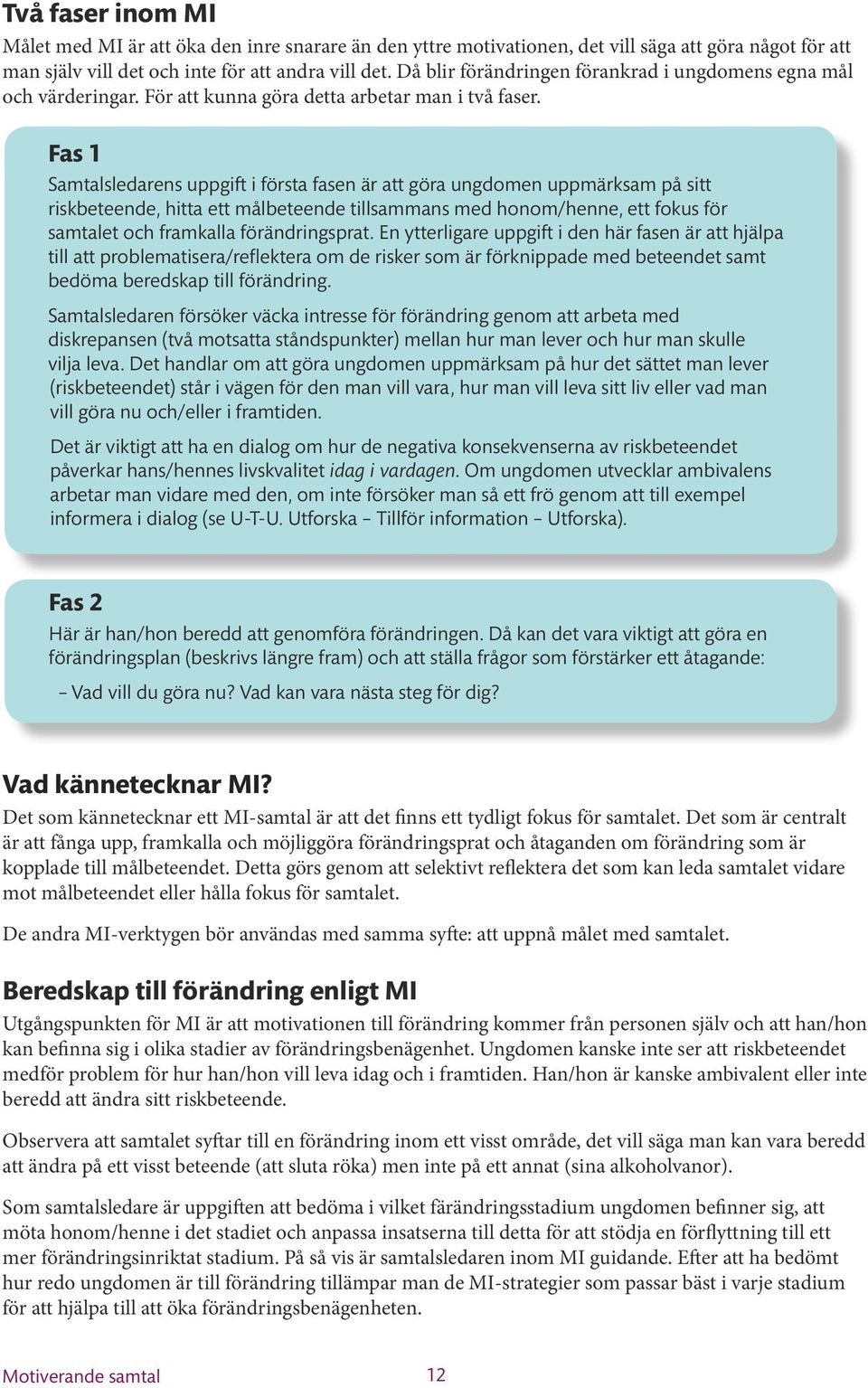 Fas 1 Samtalsledarens uppgift i första fasen är att göra ungdomen uppmärksam på sitt riskbeteende, hitta ett målbeteende tillsammans med honom/henne, ett fokus för samtalet och framkalla