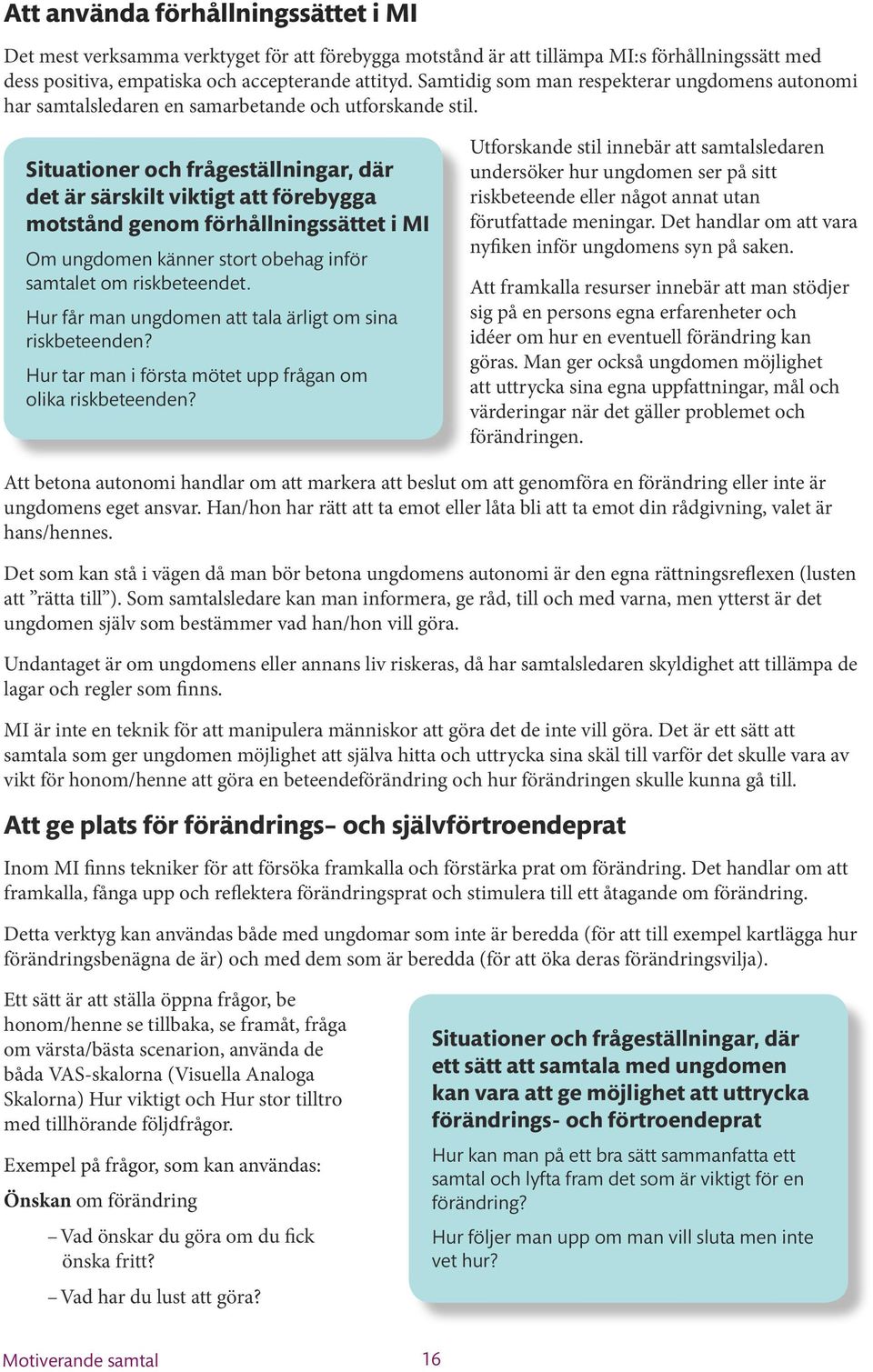 Situationer och frågeställningar, där det är särskilt viktigt att förebygga motstånd genom förhållningssättet i MI Om ungdomen känner stort obehag inför samtalet om riskbeteendet.