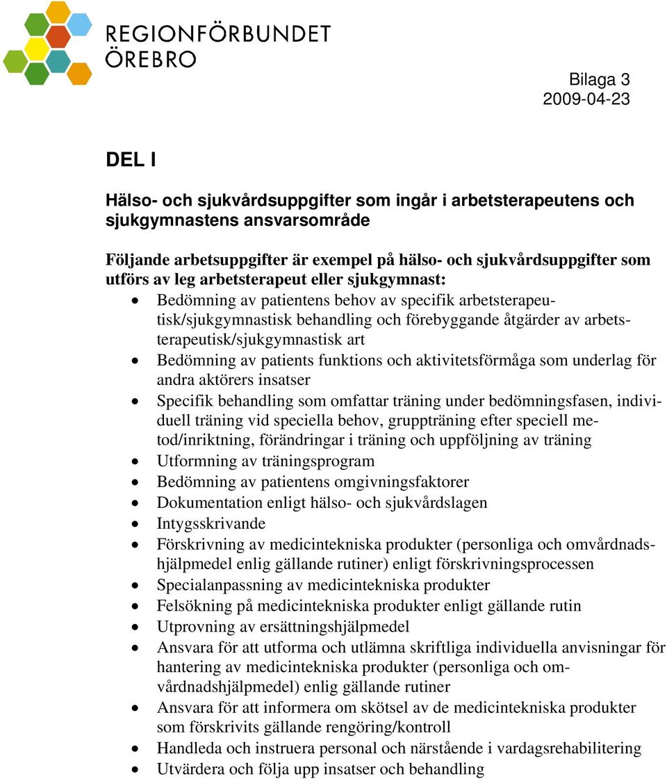 Bedömning av patients funktions och aktivitetsförmåga som underlag för andra aktörers insatser Specifik behandling som omfattar träning under bedömningsfasen, individuell träning vid speciella behov,