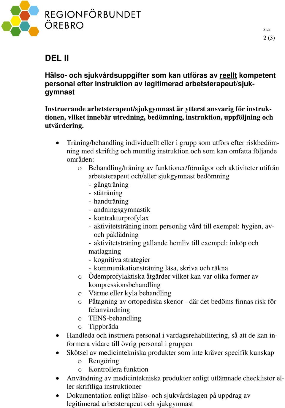 Träning/behandling individuellt eller i grupp som utförs efter riskbedömning med skriftlig och muntlig instruktion och som kan omfatta följande områden: o Behandling/träning av funktioner/förmågor