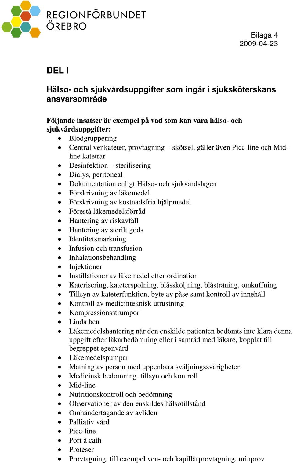 läkemedel Förskrivning av kostnadsfria hjälpmedel Förestå läkemedelsförråd Hantering av riskavfall Hantering av sterilt gods Identitetsmärkning Infusion och transfusion Inhalationsbehandling