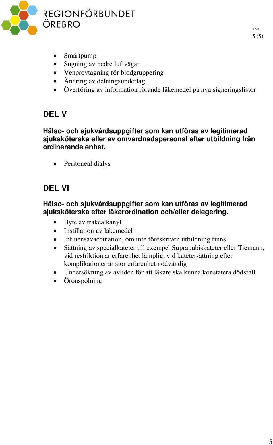 Peritoneal dialys DEL VI Hälso- och sjukvårdsuppgifter som kan utföras av legitimerad sjuksköterska efter läkarordination och/eller delegering.