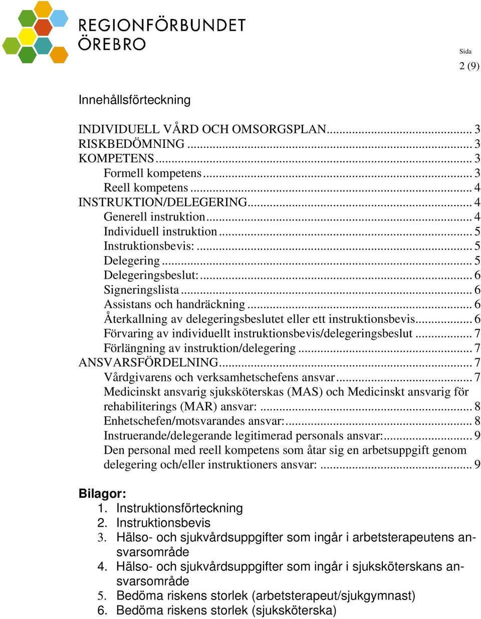 .. 6 Återkallning av delegeringsbeslutet eller ett instruktionsbevis... 6 Förvaring av individuellt instruktionsbevis/delegeringsbeslut... 7 Förlängning av instruktion/delegering... 7 ANSVARSFÖRDELNING.