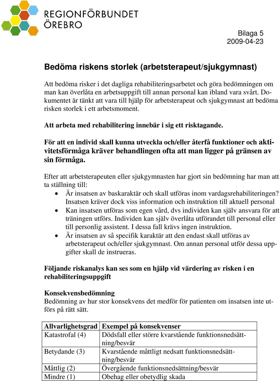 Att arbeta med rehabilitering innebär i sig ett risktagande.