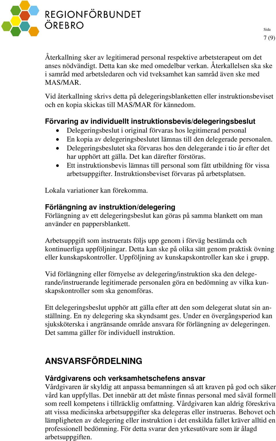 Vid återkallning skrivs detta på delegeringsblanketten eller instruktionsbeviset och en kopia skickas till MAS/MAR för kännedom.