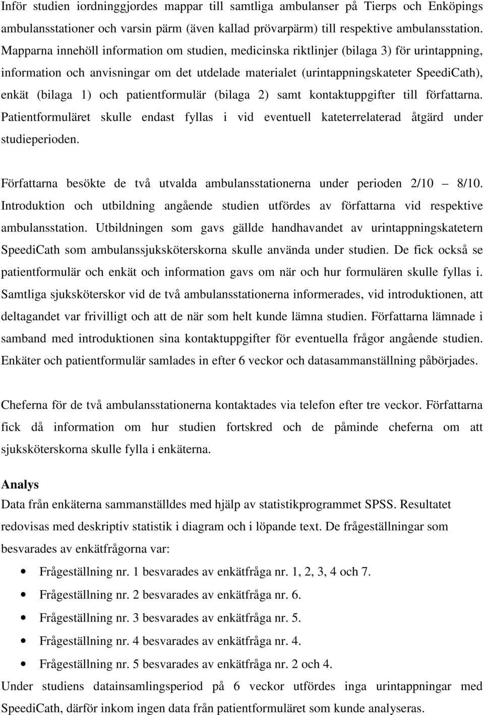 och patientformulär (bilaga 2) samt kontaktuppgifter till författarna. Patientformuläret skulle endast fyllas i vid eventuell kateterrelaterad åtgärd under studieperioden.