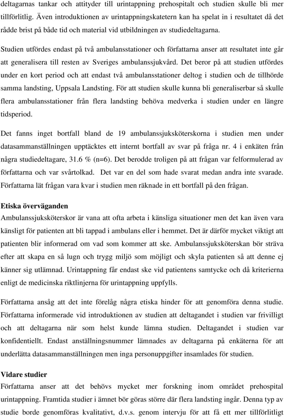 Studien utfördes endast på två ambulansstationer och författarna anser att resultatet inte går att generalisera till resten av Sveriges ambulanssjukvård.