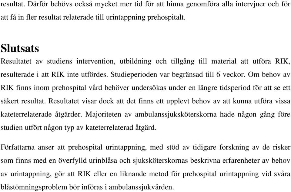 Om behov av RIK finns inom prehospital vård behöver undersökas under en längre tidsperiod för att se ett säkert resultat.