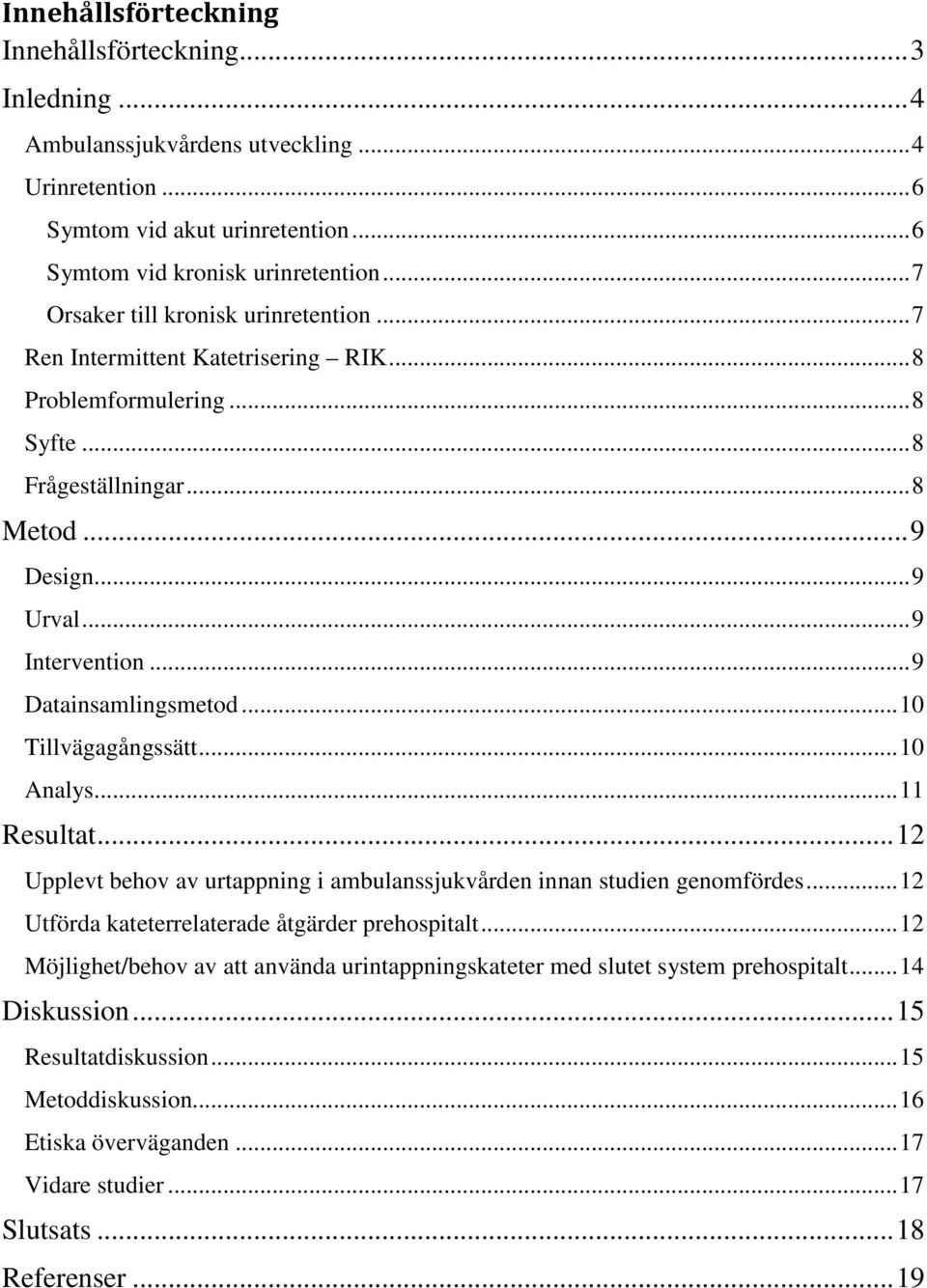 ..9 Datainsamlingsmetod...10 Tillvägagångssätt...10 Analys...11 Resultat...12 Upplevt behov av urtappning i ambulanssjukvården innan studien genomfördes.