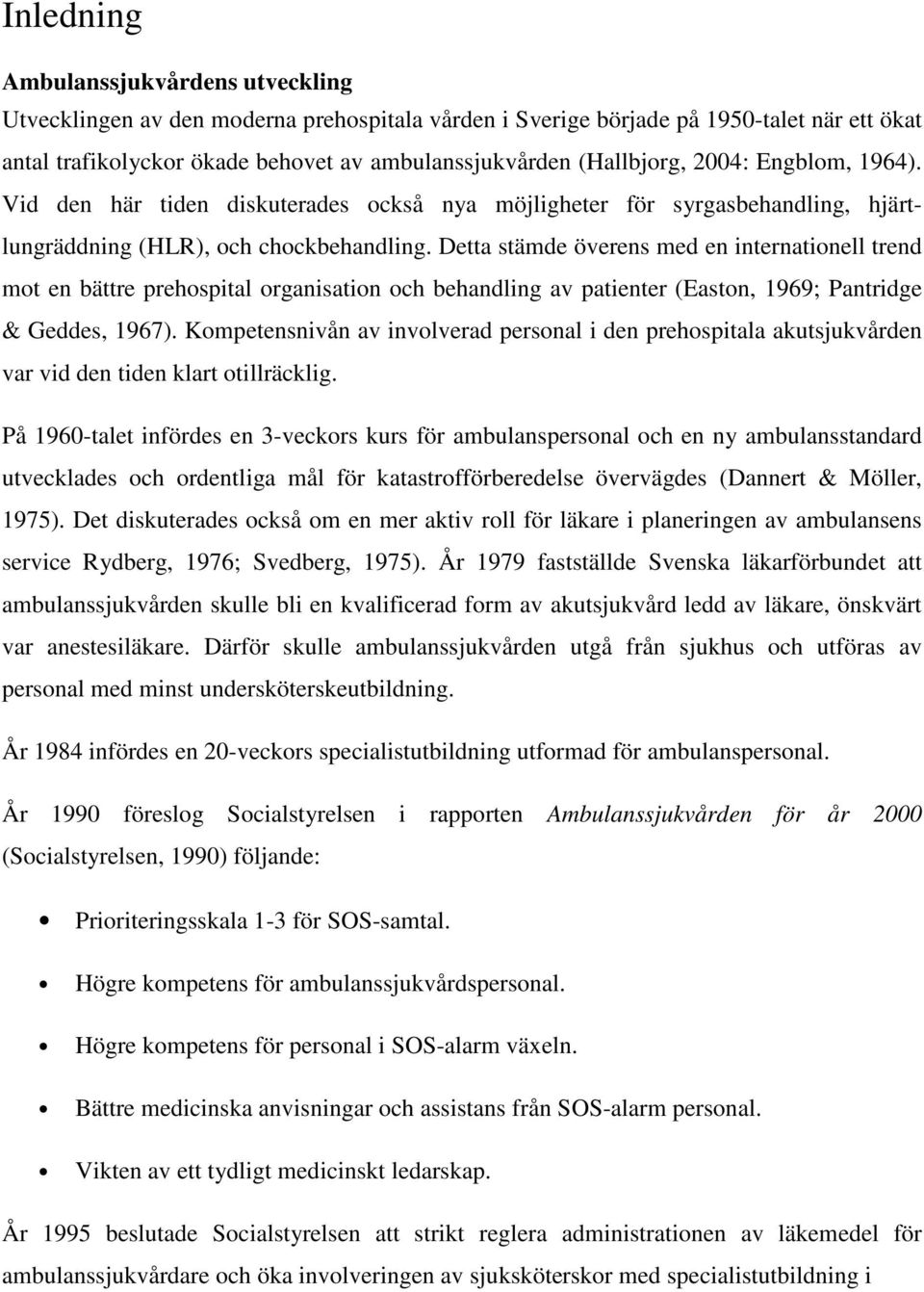 Detta stämde överens med en internationell trend mot en bättre prehospital organisation och behandling av patienter (Easton, 1969; Pantridge & Geddes, 1967).