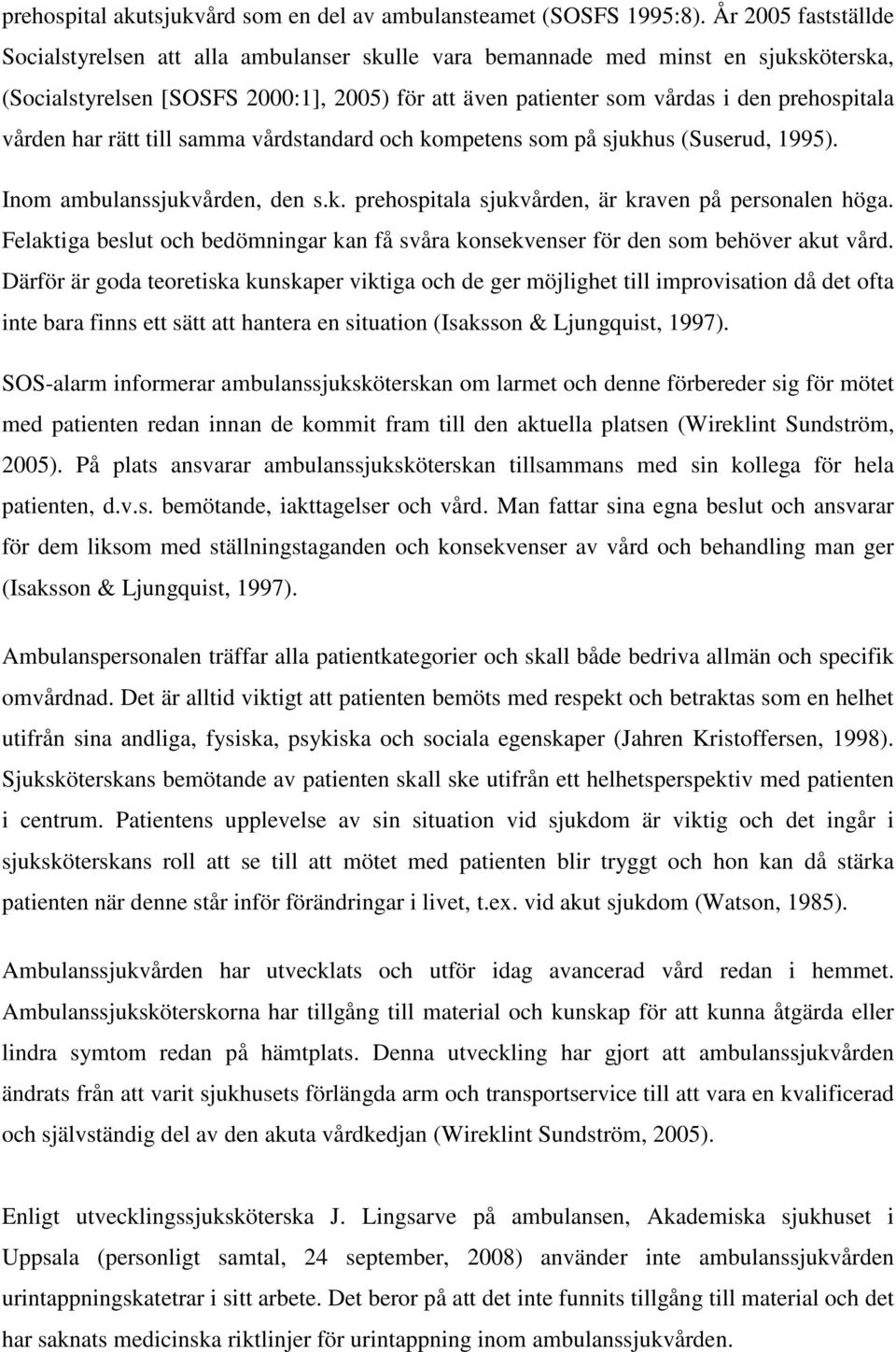 vården har rätt till samma vårdstandard och kompetens som på sjukhus (Suserud, 1995). Inom ambulanssjukvården, den s.k. prehospitala sjukvården, är kraven på personalen höga.