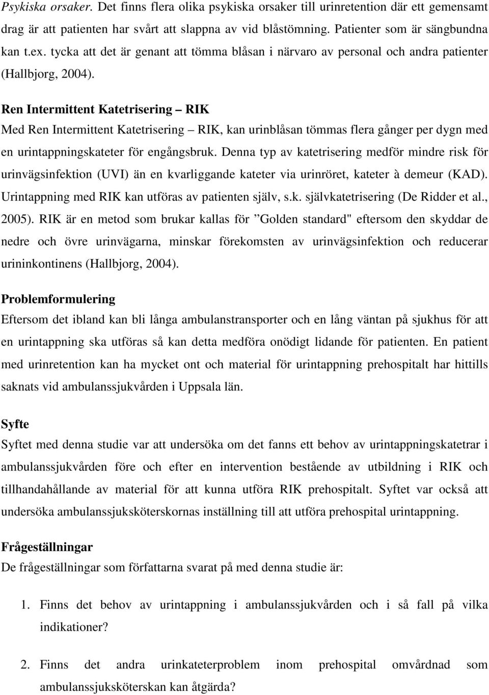 Ren Intermittent Katetrisering RIK Med Ren Intermittent Katetrisering RIK, kan urinblåsan tömmas flera gånger per dygn med en urintappningskateter för engångsbruk.