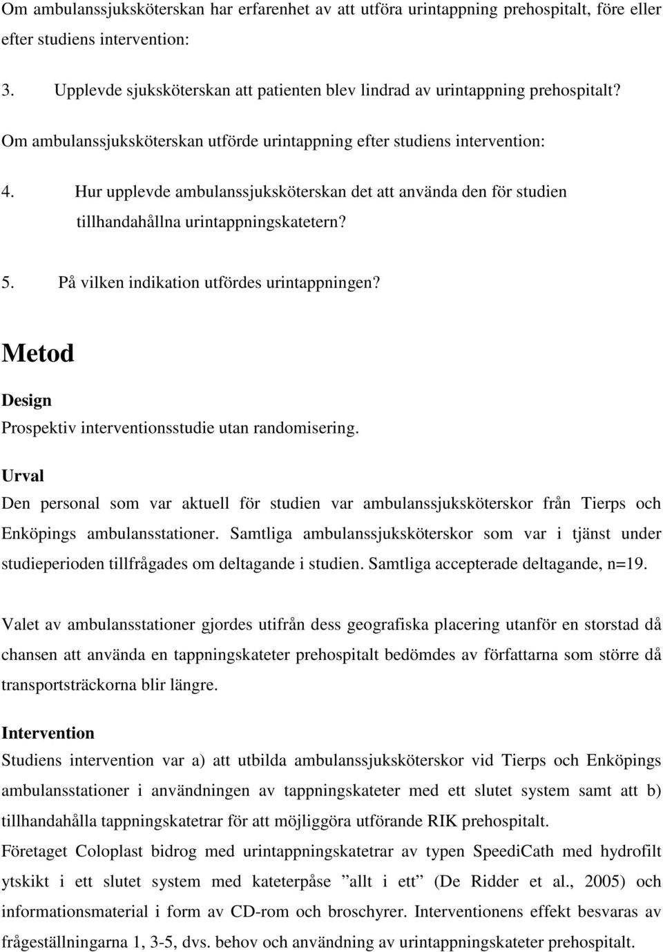 Hur upplevde ambulanssjuksköterskan det att använda den för studien tillhandahållna urintappningskatetern? 5. På vilken indikation utfördes urintappningen?