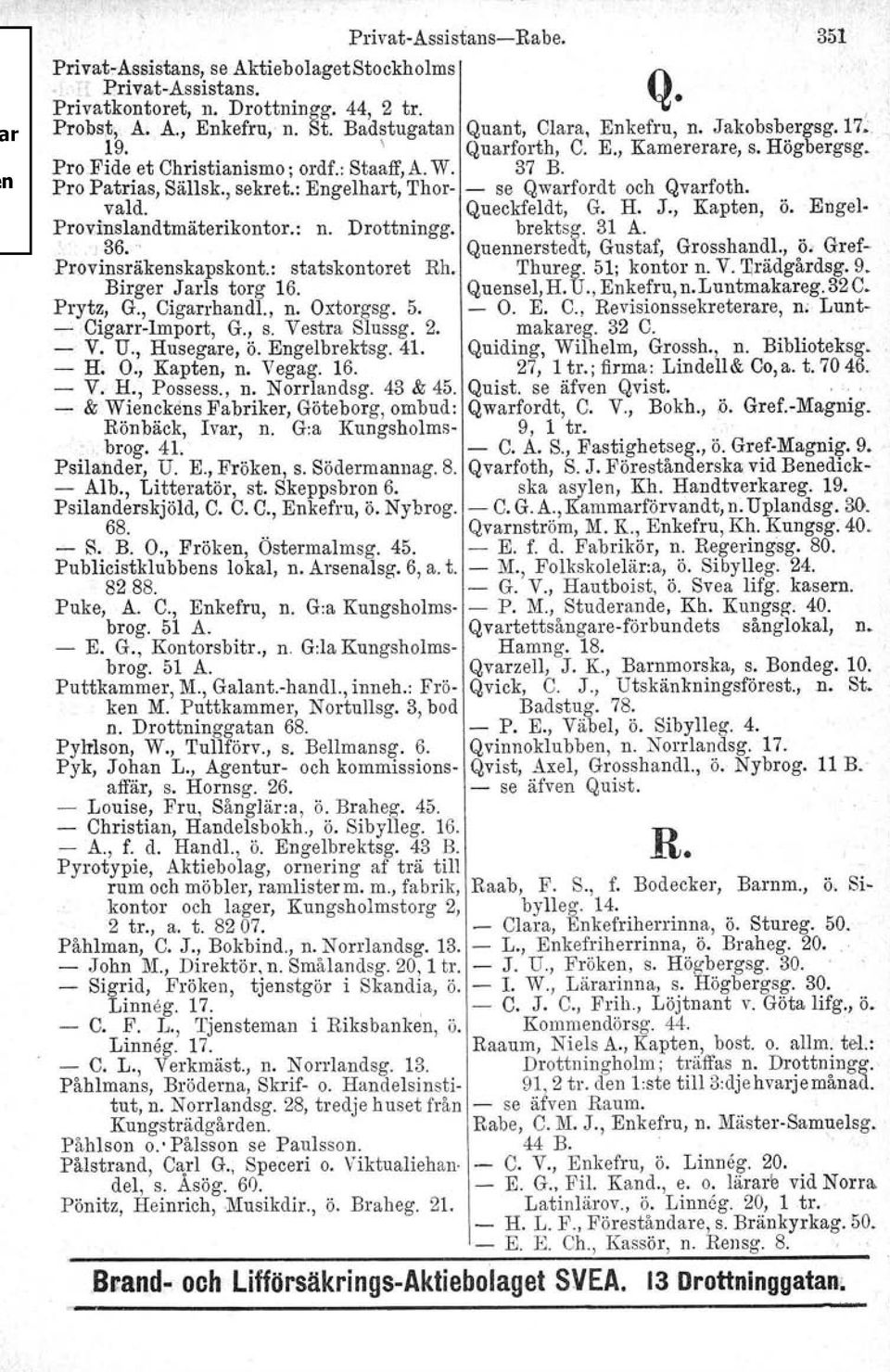 G H J, Kapten, ö Engel Provinslandtmäterikontor: n Drottningg brektsg 31 A "36' Quennerstedt, Gustaf, Grosshandl, ö Gref Provinsräkenskapskont: statskontoret Rh Thureg 51; kontor n V 'I1rädgårdsg 9
