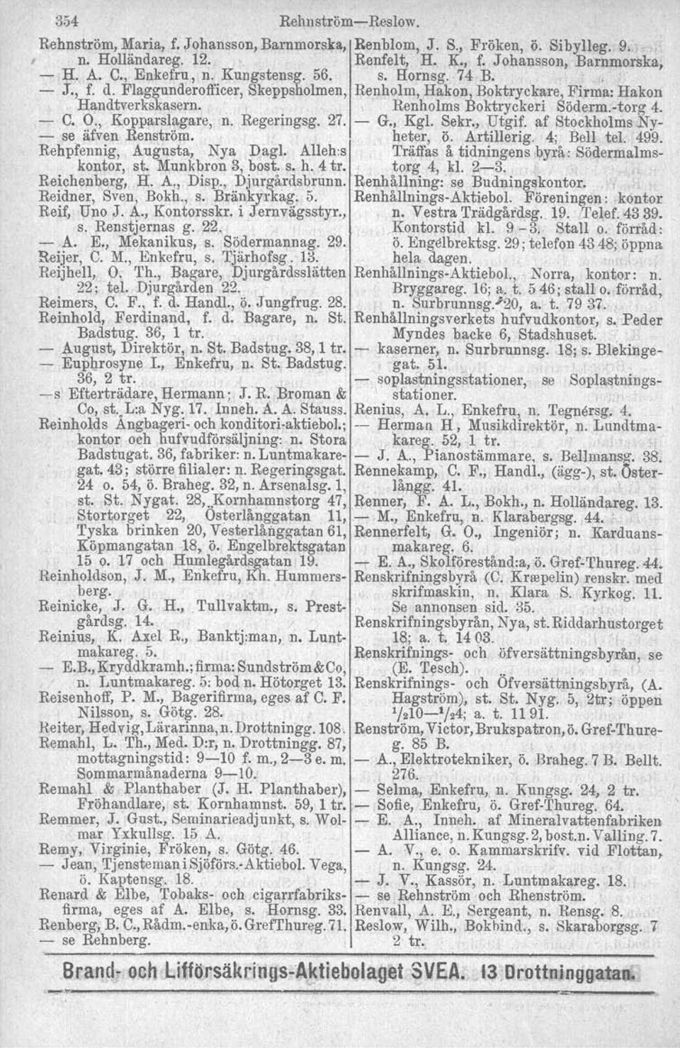 Stockholms Ny se äfven Renström heter, Ö Artillerig 4; Bell tel 499 Behpfennig, Augusta, Nya Dagl Alleh:s Träffas å tidningens byrå: Södermalmskontor, st Munkbron 3, bost s h 4 tro torg 4, kl 23