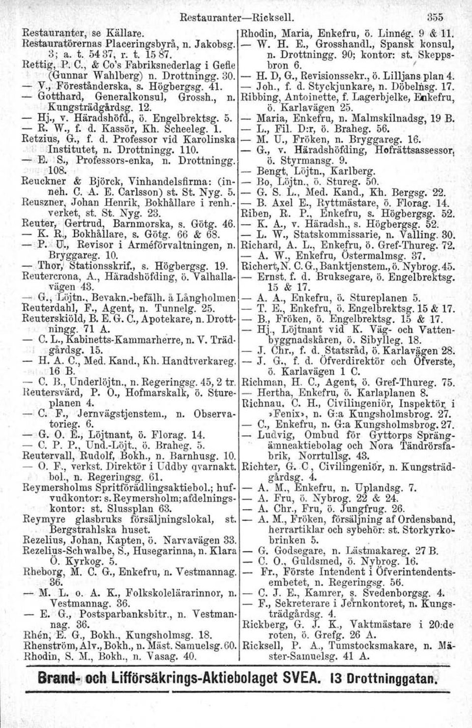 d Styckjunkare, n Döbelnsg 17 Gotthard, Generalkonsul, Grossh, n Ribbing, Antoinette, f Lagerbjelke, Enkefru, Kungsträdgårdsg 12 ö Karlavägen 25 Hj, v Häradshöfd, ö Engelbrektsg 5 Maria, Enkefru, n