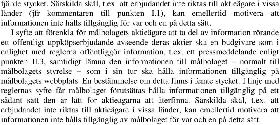 I syfte att förenkla för målbolagets aktieägare att ta del av information rörande ett offentligt uppköpserbjudande avseende deras aktier ska en budgivare som i enlighet med reglerna offentliggör