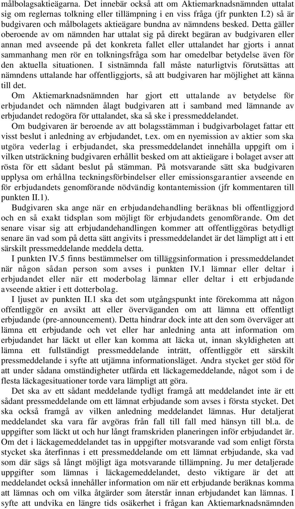 Detta gäller oberoende av om nämnden har uttalat sig på direkt begäran av budgivaren eller annan med avseende på det konkreta fallet eller uttalandet har gjorts i annat sammanhang men rör en